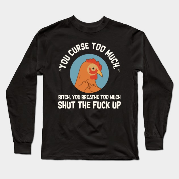 You Curse Too Much Chicken Long Sleeve T-Shirt by Psitta